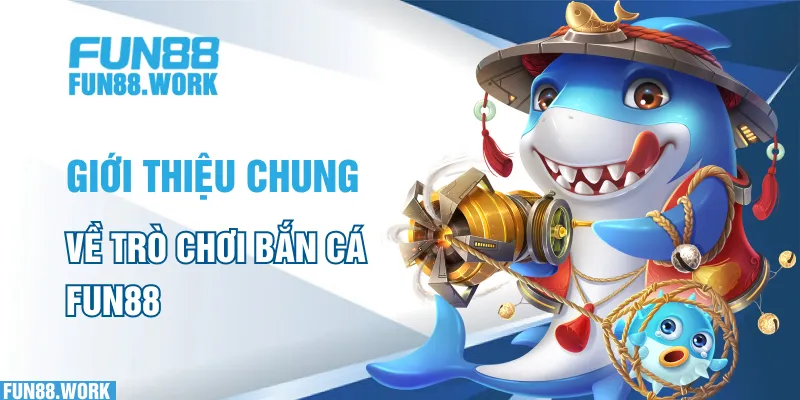 Bắn Cá FUN88: Hé Lộ Cách Chơi Hiệu Quả Và Rinh Thưởng Lớn 5 Giới thiệu chung về trò chơi bắn cá FUN88