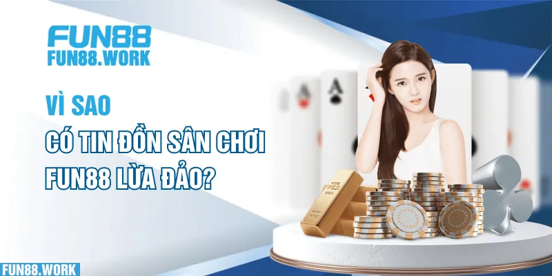 Giải Đáp Thắc Mắc: Sân Chơi Cá Cược FUN88 Có Lừa Đảo Không? 5 Vì sao có tin đồn sân chơi FUN88 lừa đảo?