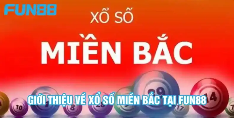 Xổ Số Miền Bắc - Thử Sức Đặt Vốn Thu Lãi Khủng Tại Fun88 5 Xổ số miền Bắc với thông tin tổng quan chung